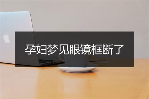 孕妇梦见眼镜框断了