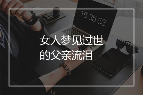 女人梦见过世的父亲流泪