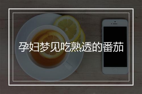 孕妇梦见吃熟透的番茄