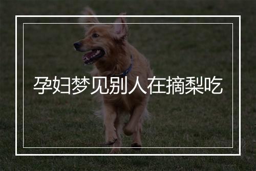 孕妇梦见别人在摘梨吃