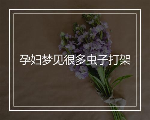 孕妇梦见很多虫子打架