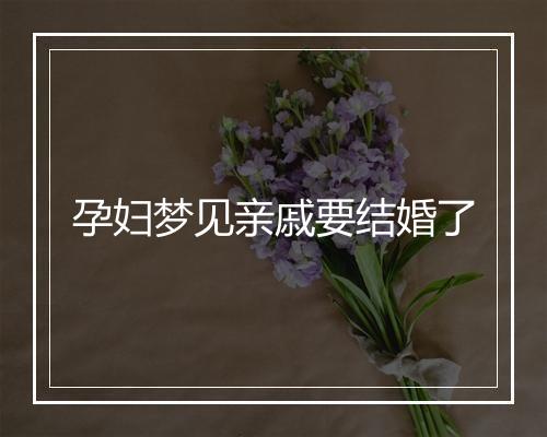 孕妇梦见亲戚要结婚了