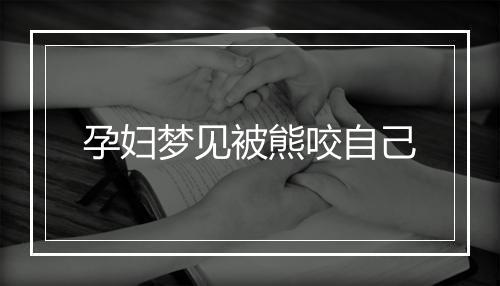 孕妇梦见被熊咬自己