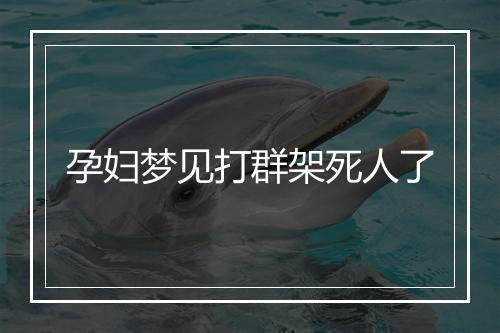 孕妇梦见打群架死人了