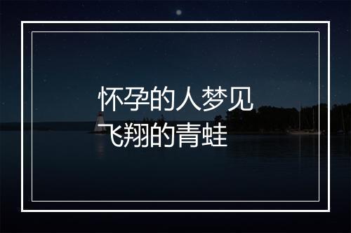 怀孕的人梦见飞翔的青蛙