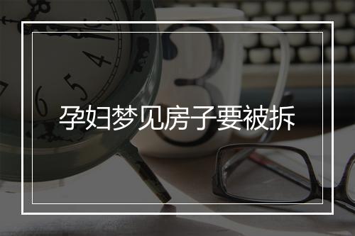 孕妇梦见房子要被拆