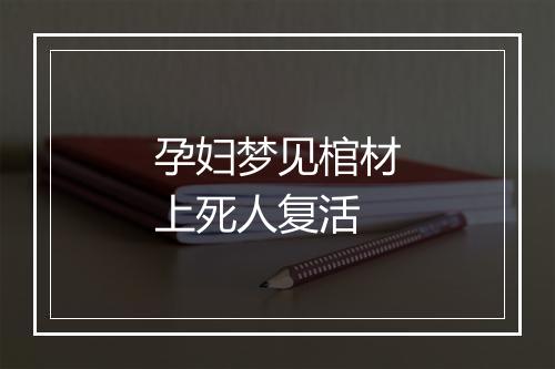 孕妇梦见棺材上死人复活