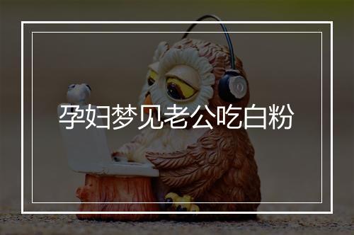 孕妇梦见老公吃白粉