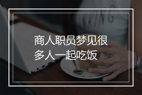 商人职员梦见很多人一起吃饭