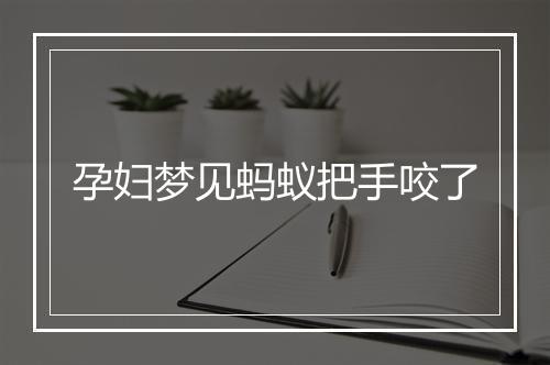 孕妇梦见蚂蚁把手咬了