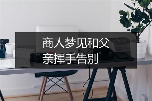 商人梦见和父亲挥手告别