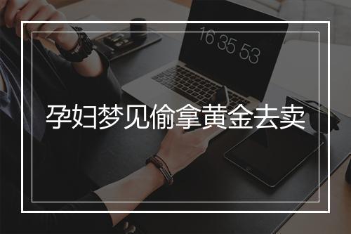 孕妇梦见偷拿黄金去卖