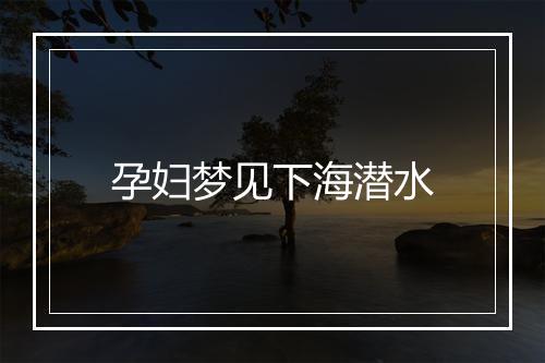 孕妇梦见下海潜水