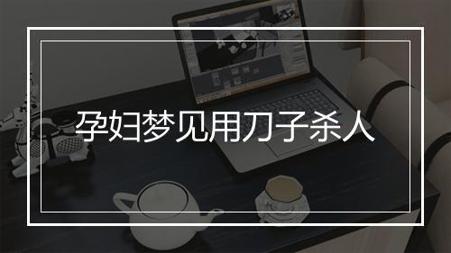 孕妇梦见用刀子杀人