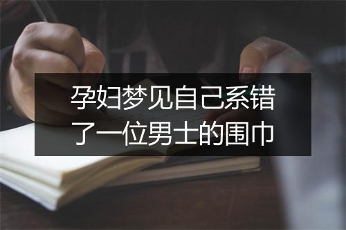 孕妇梦见自己系错了一位男士的围巾