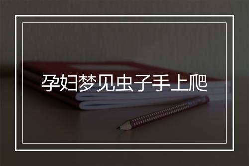 孕妇梦见虫子手上爬