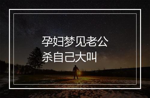 孕妇梦见老公杀自己大叫