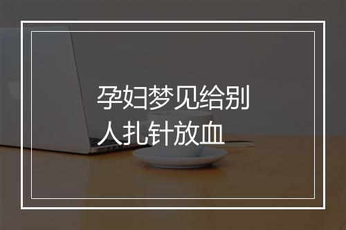 孕妇梦见给别人扎针放血