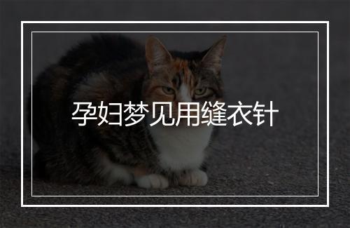 孕妇梦见用缝衣针