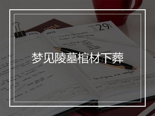 梦见陵墓棺材下葬