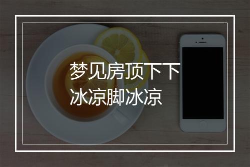 梦见房顶下下冰凉脚冰凉