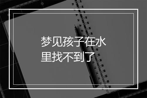 梦见孩子在水里找不到了