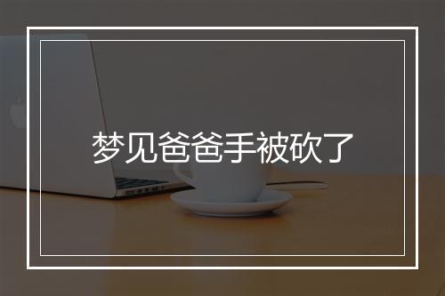 梦见爸爸手被砍了