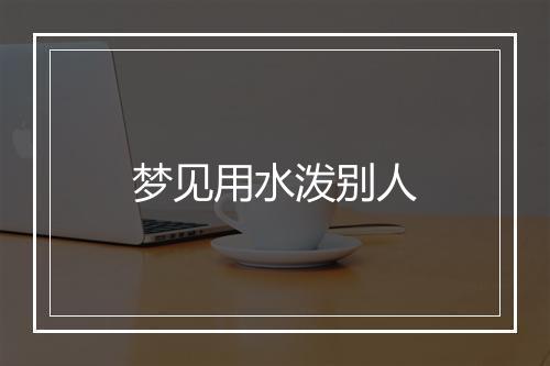 梦见用水泼别人