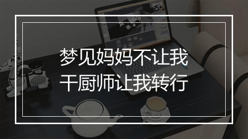 梦见妈妈不让我干厨师让我转行