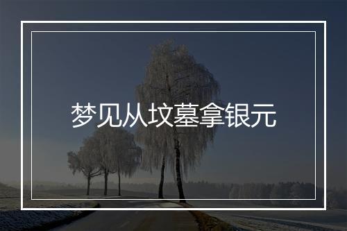 梦见从坟墓拿银元