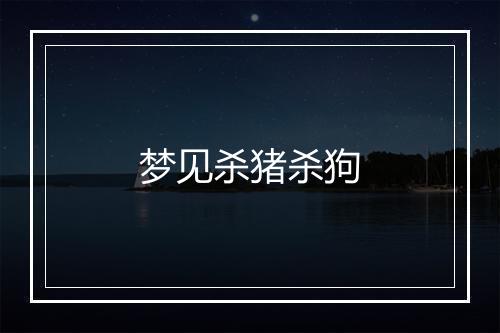 梦见杀猪杀狗