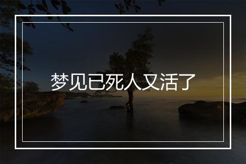 梦见已死人又活了