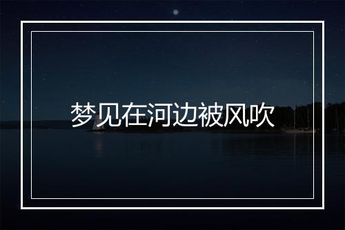 梦见在河边被风吹