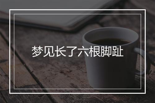 梦见长了六根脚趾