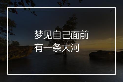 梦见自己面前有一条大河