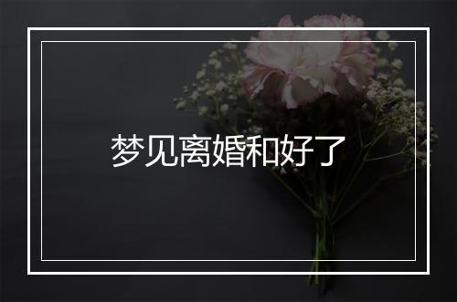 梦见离婚和好了