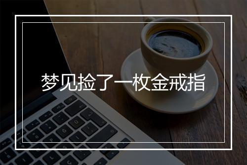 梦见捡了一枚金戒指