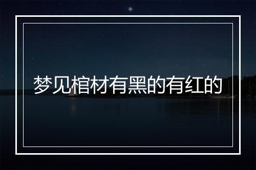 梦见棺材有黑的有红的