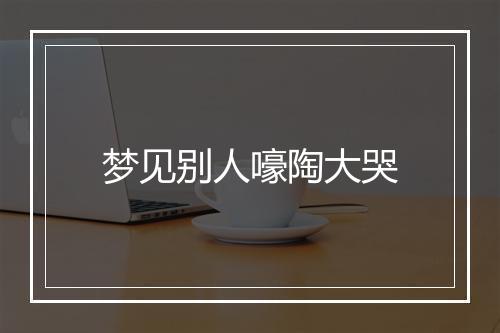 梦见别人嚎陶大哭