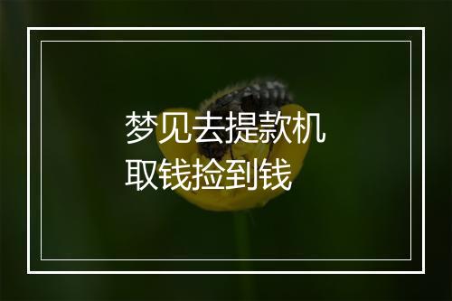 梦见去提款机取钱捡到钱