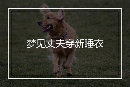 梦见丈夫穿新睡衣