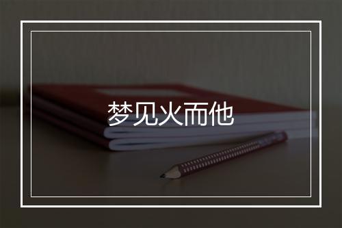 梦见火而他