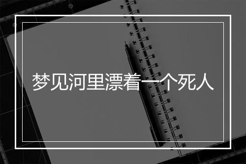 梦见河里漂着一个死人