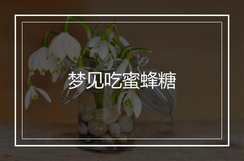 梦见吃蜜蜂糖