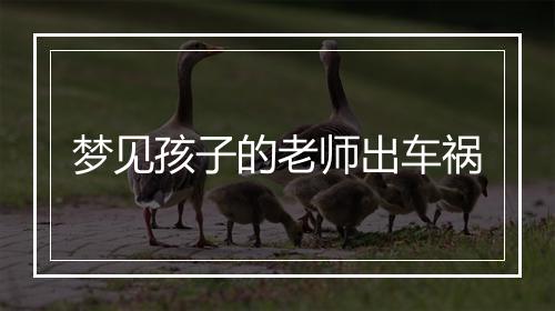 梦见孩子的老师出车祸