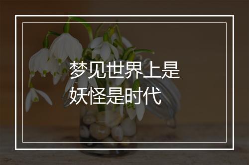 梦见世界上是妖怪是时代