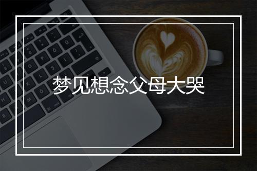 梦见想念父母大哭