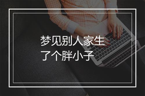 梦见别人家生了个胖小子