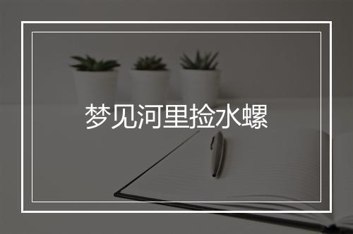 梦见河里捡水螺