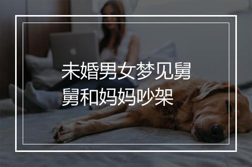 未婚男女梦见舅舅和妈妈吵架